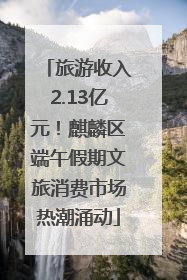 旅游收入2.13亿元！麒麟区端午假期文旅消费市场热潮涌动