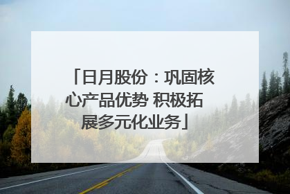 日月股份：巩固核心产品优势 积极拓展多元化业务