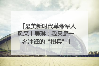 最美新时代革命军人风采丨吴琳：我只是一名冲锋的“棋兵”
