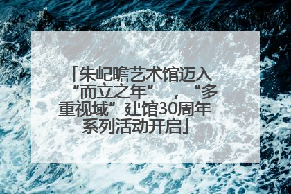 朱屺瞻艺术馆迈入 “而立之年” ，“多重视域”建馆30周年系列活动开启