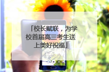 校长赋联，为学校首届高三考生送上美好祝福