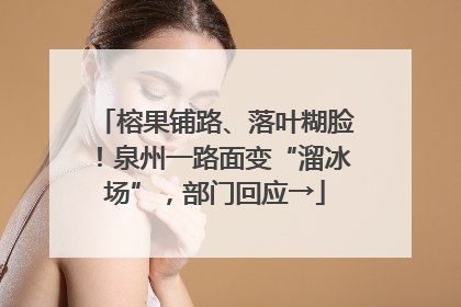 榕果铺路、落叶糊脸！泉州一路面变“溜冰场”，部门回应→