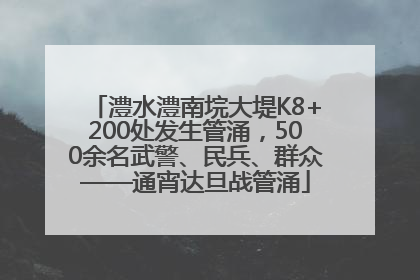 澧水澧南垸大堤K8+200处发生管涌，500余名武警、民兵、群众——通宵达旦战管涌
