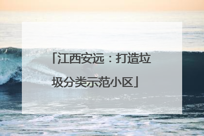 江西安远：打造垃圾分类示范小区