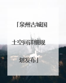 泉州古城国土空间详细规划发布