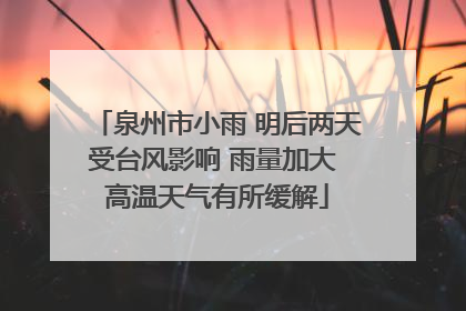 泉州市小雨 明后两天受台风影响 雨量加大 高温天气有所缓解