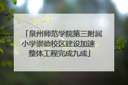 泉州师范学院第三附属小学崇德校区建设加速 整体工程完成九成