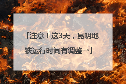 注意！这3天，昆明地铁运行时间有调整→