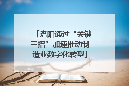 洛阳通过“关键三招”加速推动制造业数字化转型
