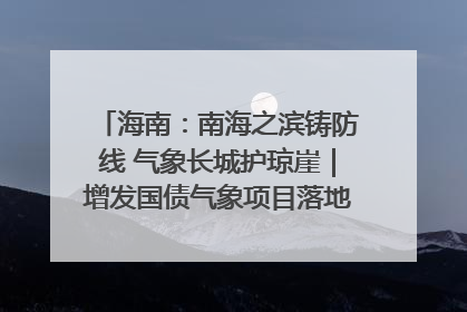海南：南海之滨铸防线 气象长城护琼崖｜增发国债气象项目落地见效系列报道