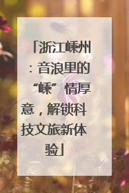 浙江嵊州：音浪里的“嵊”情厚意，解锁科技文旅新体验