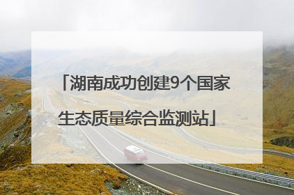 湖南成功创建9个国家生态质量综合监测站