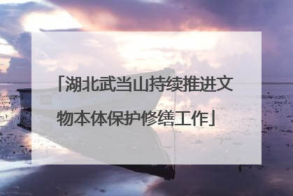 湖北武当山持续推进文物本体保护修缮工作