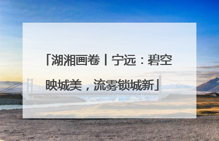 湖湘画卷丨宁远：碧空映城美，流雾锁城新