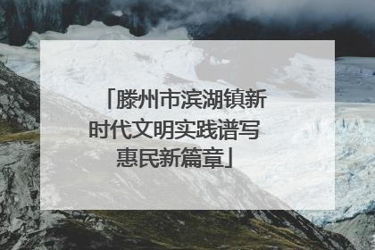 滕州市滨湖镇新时代文明实践谱写惠民新篇章
