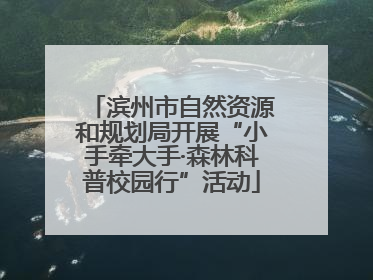 滨州市自然资源和规划局开展“小手牵大手·森林科普校园行”活动