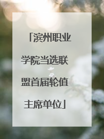 滨州职业学院当选联盟首届轮值主席单位