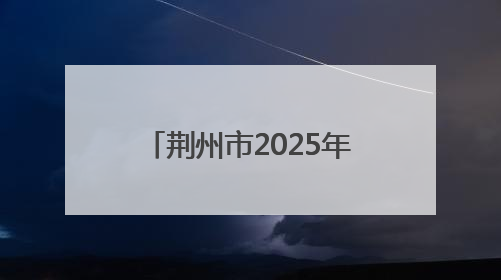 荆州市2025年创新创业大赛启动 四大赛道助力产业升级与人才集聚