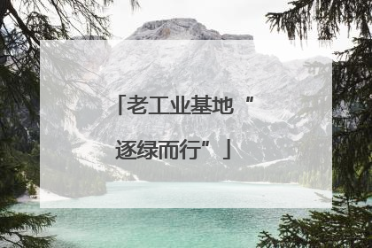 老工业基地“逐绿而行”