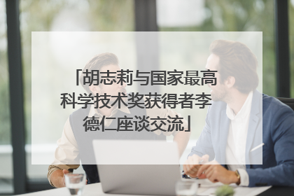 胡志莉与国家最高科学技术奖获得者李德仁座谈交流