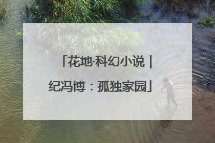 花地·科幻小说｜纪冯博：孤独家园