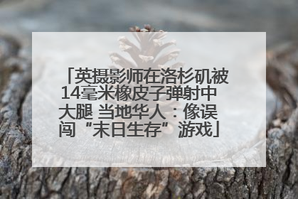 英摄影师在洛杉矶被14毫米橡皮子弹射中大腿 当地华人：像误闯“末日生存”游戏