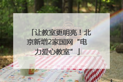 让教室更明亮！北京新增2家国网“电力爱心教室”