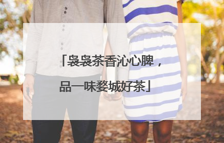 袅袅茶香沁心脾，品一味婺城好茶
