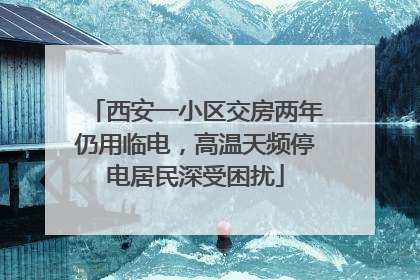 西安一小区交房两年仍用临电，高温天频停电居民深受困扰