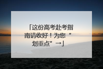 这份高考赴考指南请收好！为您“划重点”→