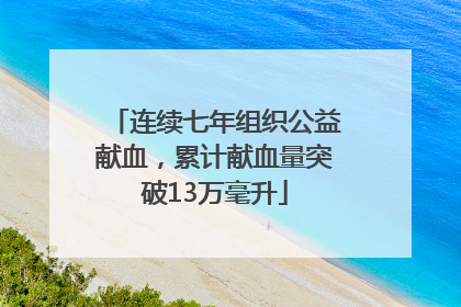 连续七年组织公益献血，累计献血量突破13万毫升