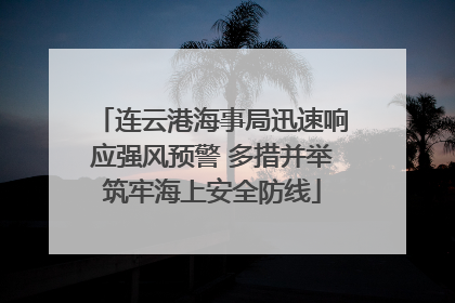 连云港海事局迅速响应强风预警 多措并举筑牢海上安全防线