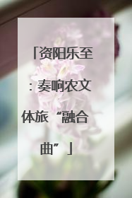 资阳乐至：奏响农文体旅“融合曲”