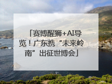 赛博醒狮+AI导览！广东携“未来岭南”出征世博会