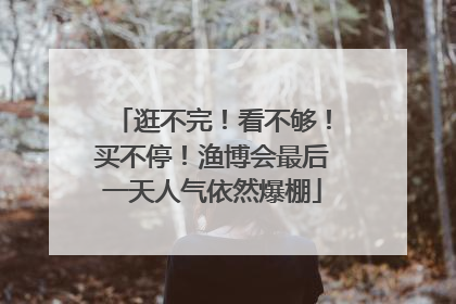 逛不完！看不够！买不停！渔博会最后一天人气依然爆棚