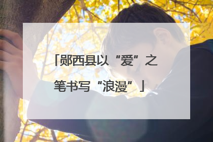 郧西县以“爱”之笔书写“浪漫”