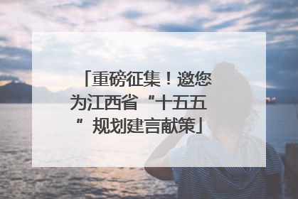 重磅征集！邀您为江西省“十五五”规划建言献策