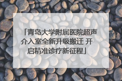 青岛大学附属医院超声介入室全新升级搬迁 开启精准诊疗新征程
