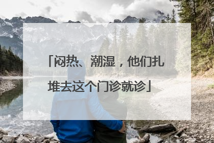 闷热、潮湿，他们扎堆去这个门诊就诊