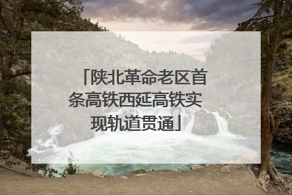 陕北革命老区首条高铁西延高铁实现轨道贯通