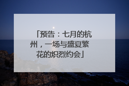 预告：七月的杭州，一场与盛夏繁花的炽烈约会