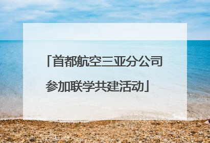 首都航空三亚分公司参加联学共建活动