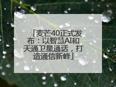 麦芒40正式发布：以智慧AI和天通卫星通话，打造通信新峰