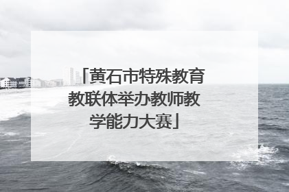 黄石市特殊教育教联体举办教师教学能力大赛