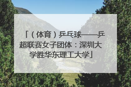 （体育）乒乓球——乒超联赛女子团体：深圳大学胜华东理工大学