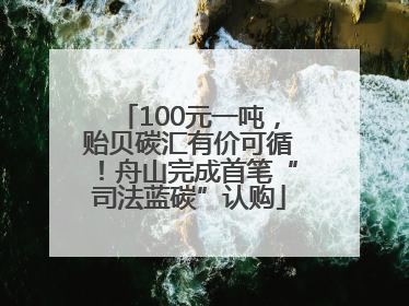 100元一吨，贻贝碳汇有价可循！舟山完成首笔“司法蓝碳”认购