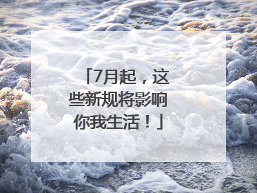 7月起，这些新规将影响你我生活！