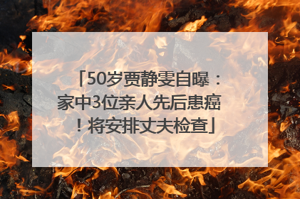 50岁贾静雯自曝：家中3位亲人先后患癌！将安排丈夫检查