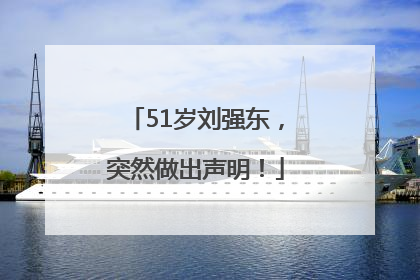 51岁刘强东，突然做出声明！
