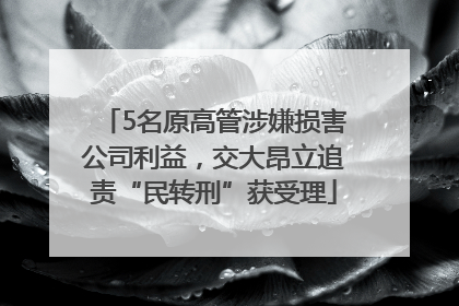 5名原高管涉嫌损害公司利益，交大昂立追责“民转刑”获受理